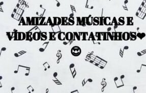 AMIZADES MÚSICAS E VÍDEOS E CONTATINHOS❤️😍