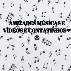 AMIZADES MÚSICAS E VÍDEOS E CONTATINHOS❤️😍