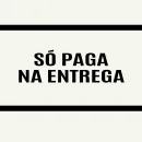 SO PAGA NA ENTREGA